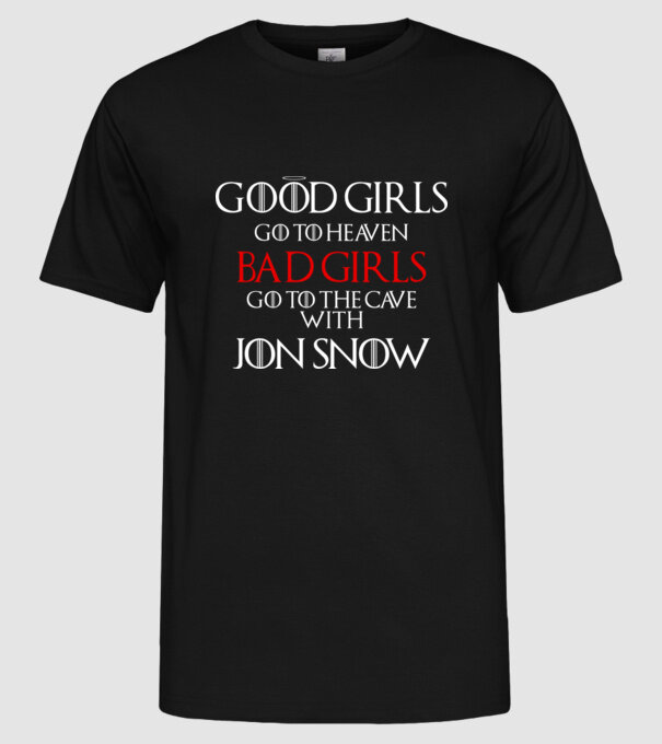 Good girls go to heaven, Bad girls fo to the cave with Jon Snow model negru pe tricou