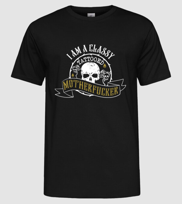 'I''m a classy tattooed motherfucker' model negru pe tricou