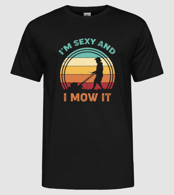 I'm sexy and i mow it model negru pe tricou