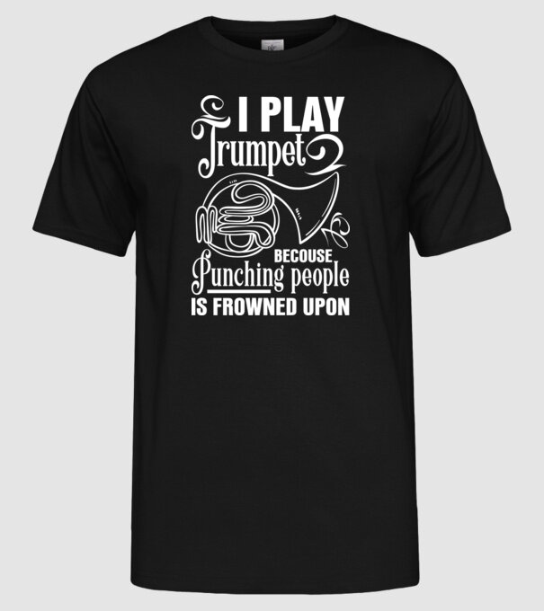 I play trumpet, becouse punching people model negru pe tricou