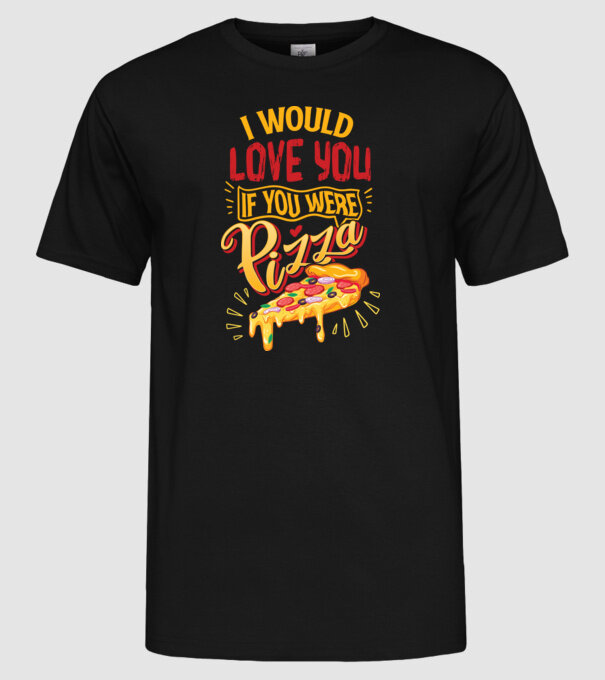 I would love you if you were pizza model negru pe tricou