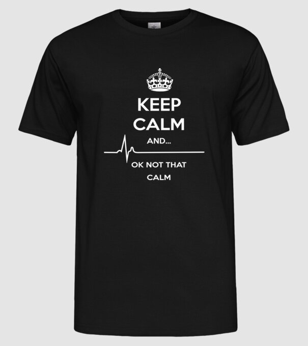 Kepp Calm....ok not that calm model negru pe tricou