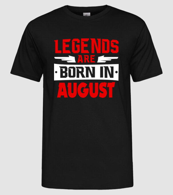 Legends are born in August model negru pe tricou