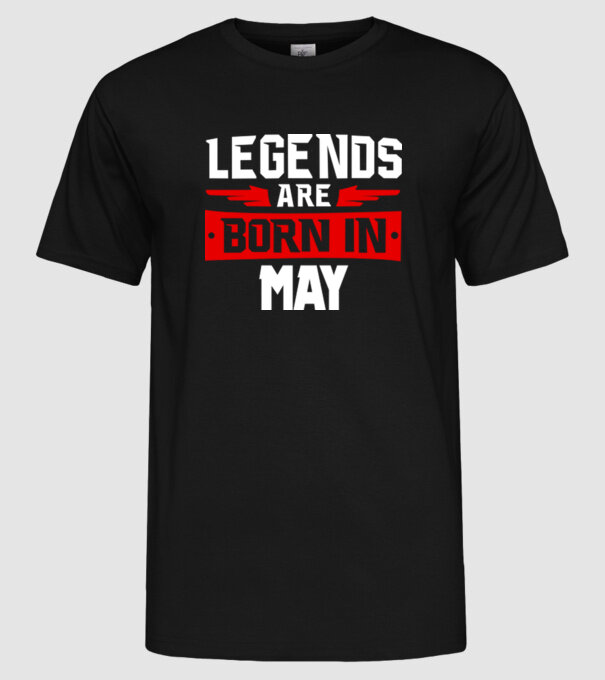 Legends are born in May model negru pe tricou