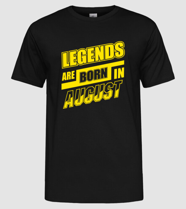 Legends are born in August model negru pe tricou