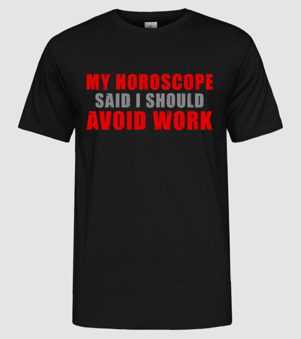 My horoscope said I should avoid work model negru pe tricou