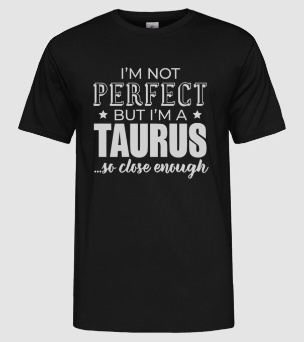 Not perfect, but TAURUS model negru pe tricou