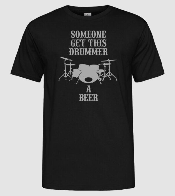 Someone get this drummer a beer model negru pe tricou