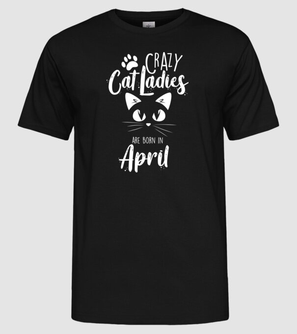 Crazy Cat Ladies are born in April model negru pe tricou