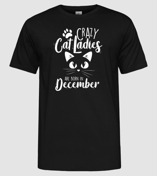 Crazy Cat Ladies are born in December model negru pe tricou