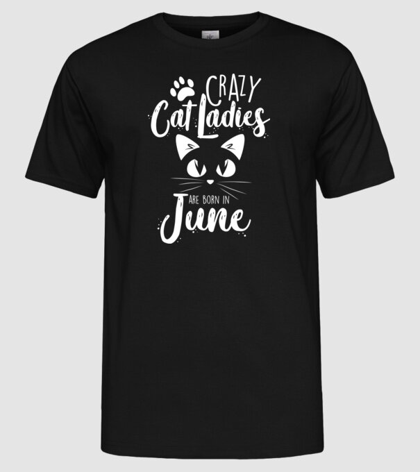 Crazy Cat Ladies are born in June model negru pe tricou