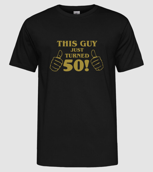 This guy just turned - 50 model negru pe tricou