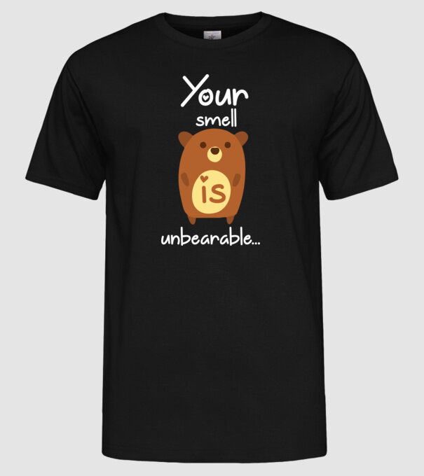 Your smell is un-bear-able.. model negru pe tricou