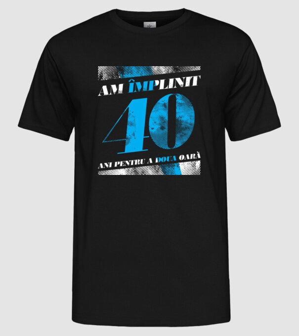 Am împlinit 40 ani pentru a doua oară model negru pe tricou