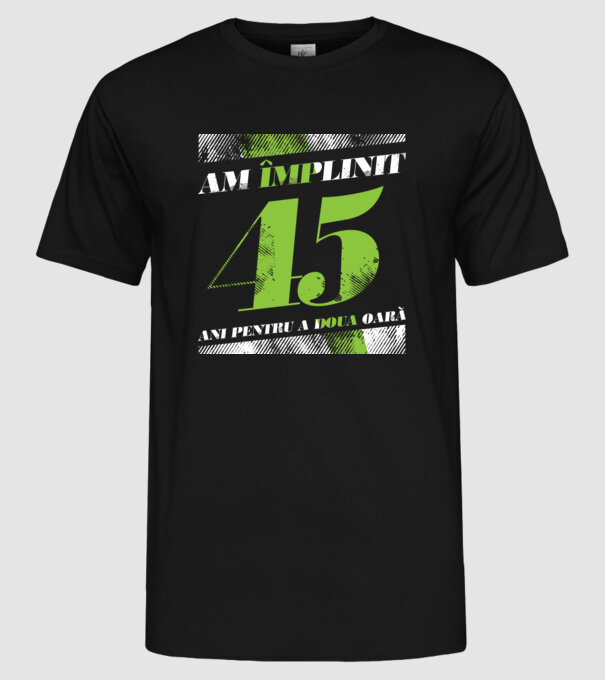 Am împlinit 45 ani pentru a doua oară model negru pe tricou