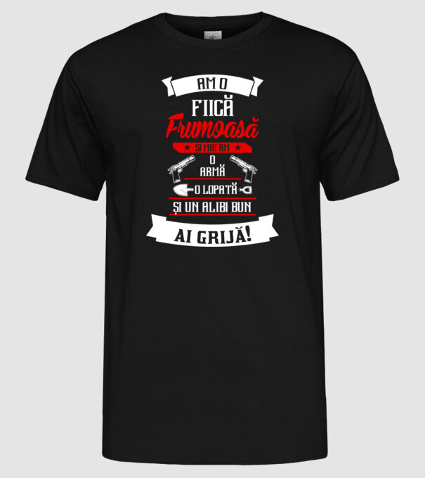 Am o fiică frumoasă și mai am o armă, o lopată și un alibi bun model negru pe tricou