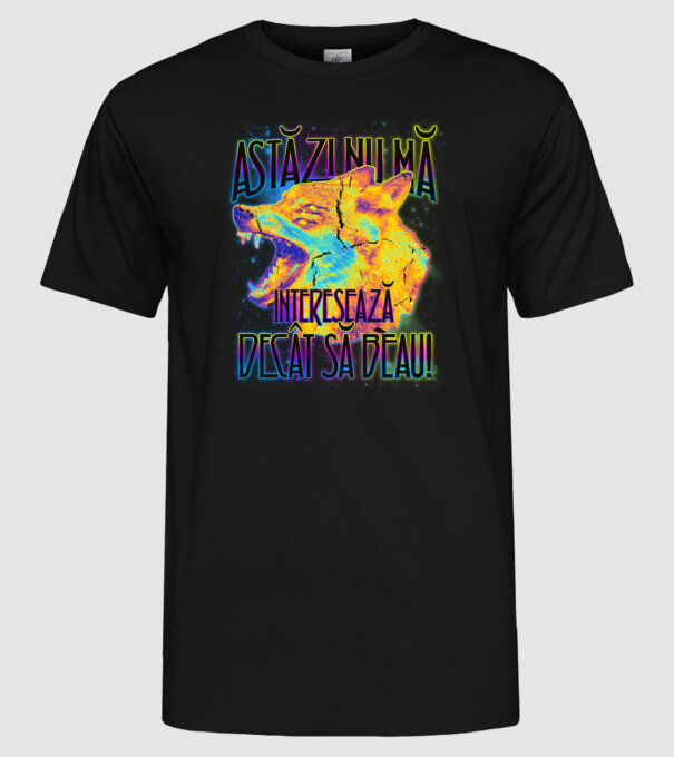 astăzi nu mă interesează decât să beau! model negru pe tricou