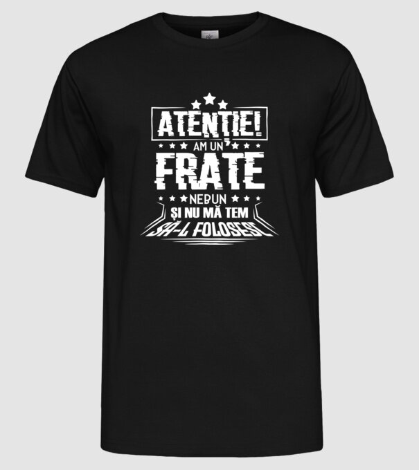 Atenție! Am un frate nebun și nu mă tem să-l folosesc. model negru pe tricou