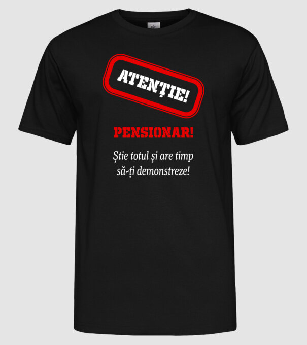 Atenție! Pensionar! Știe totul și are timp să-ți demonstreze! model negru pe tricou