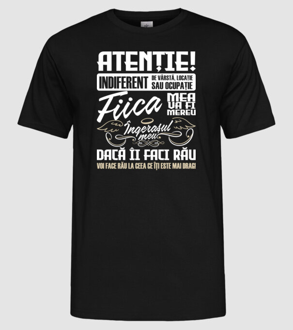 Atenție! indiferent de vârstă, locație sau ocupație, fiica mea va fi mereu îngerașul meu, dacă îi faci rău, voi face rău la ceea model negru pe tricou