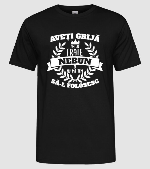 Aveți grijă, am un frate nebun și nu mă tem să-l folosesc model negru pe tricou