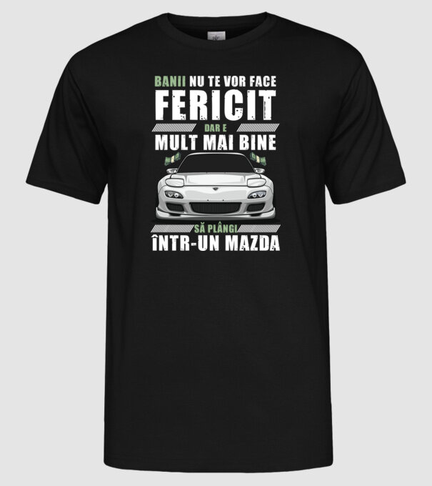banii nu te vor face fericit, dar e mult mai bine să plângi într-un Mazda model negru pe tricou