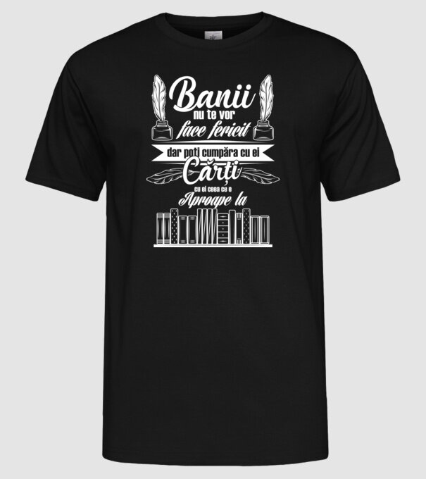 Banii nu te vor face fericit, dar poți cumpăra cărți cu ei, ceea ce e aproape la model negru pe tricou