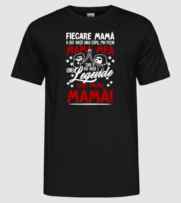 fiecare mamă a dat viață unui copil, mai puțin mama mea, care a dat viață unei legende. Bate palma mamă! model negru pe tricou