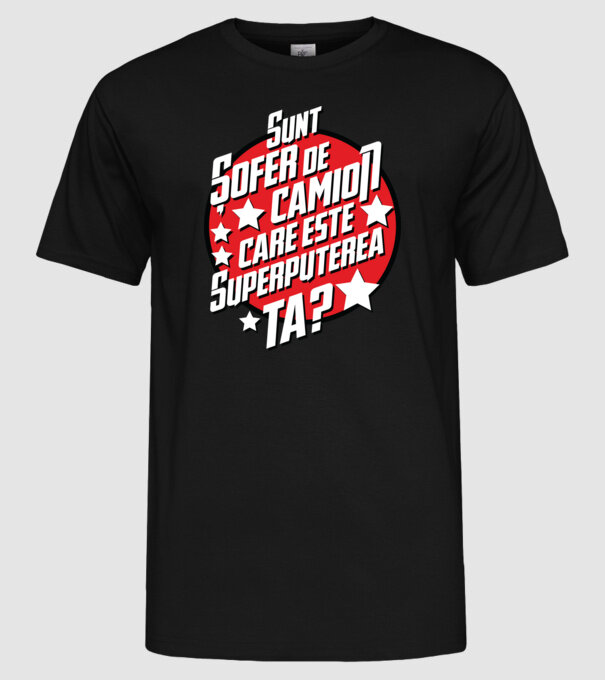 sunt șofer de camion, care este superputerea ta? model negru pe tricou