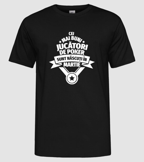 Cei mai buni jucători de poker sunt născuți în Martie model negru pe tricou