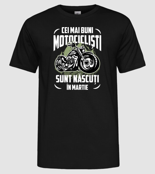 Cei mai buni motocicliști sunt născuți în Martie model negru pe tricou