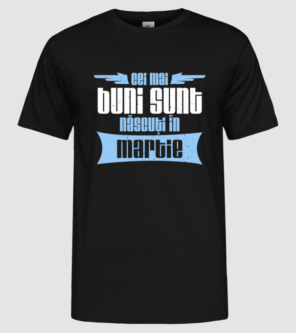 Cei mai buni sunt născuți în martie model negru pe tricou