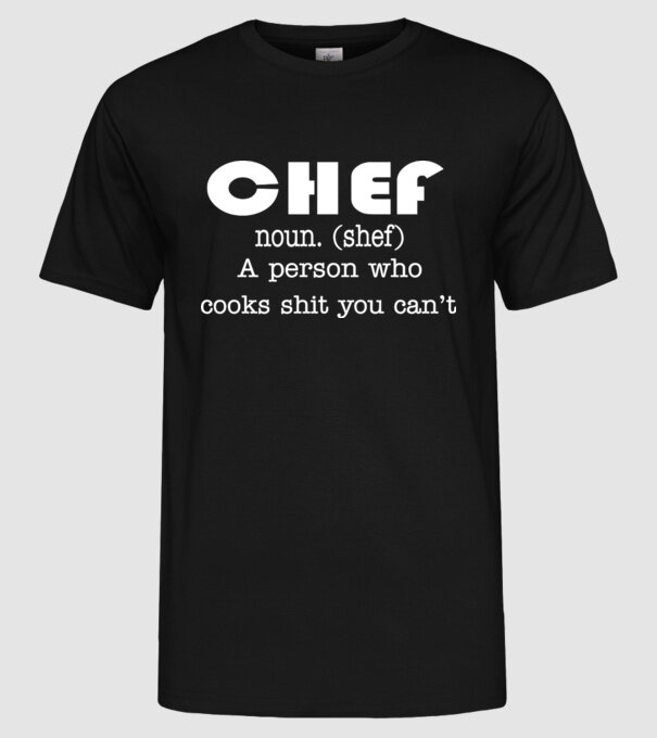 'Chef a person who cooks shit you can''t' model negru pe tricou