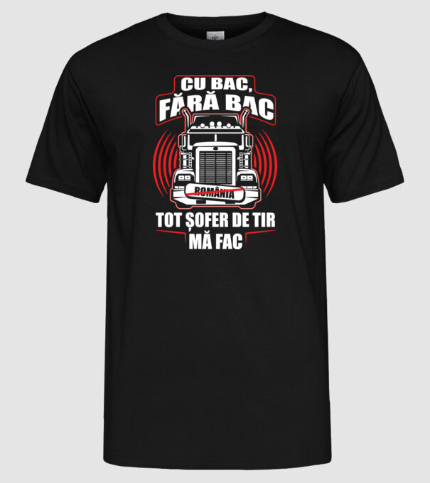 Cu bac, fără bac, tot șofer de tir mă fac model negru pe tricou