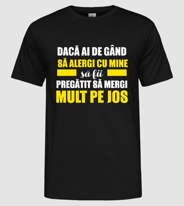 Dacă ai de gând să alergi cu mine, să fii pregătit să mergi mult pe jos model negru pe tricou