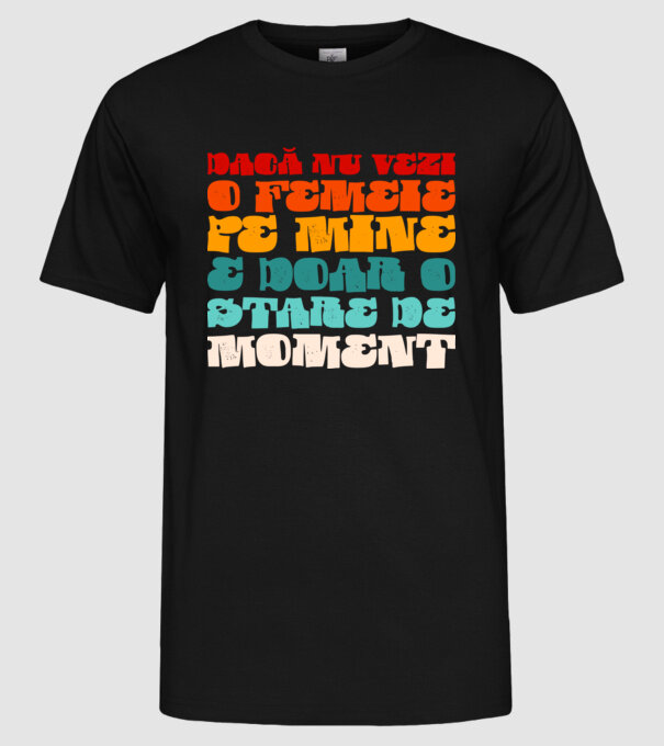 dacă nu vezi o femeie pe mine, e doar o stare de moment model negru pe tricou