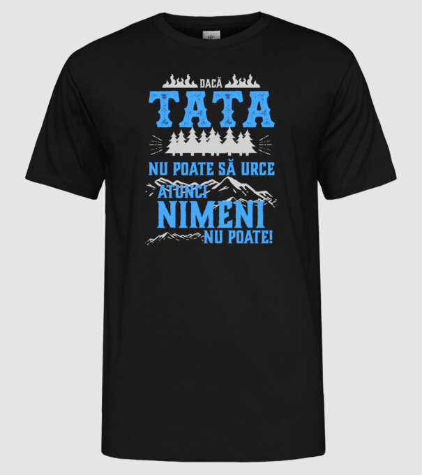 dacă tata nu poate să urce, atunci nimeni nu poate! model negru pe tricou