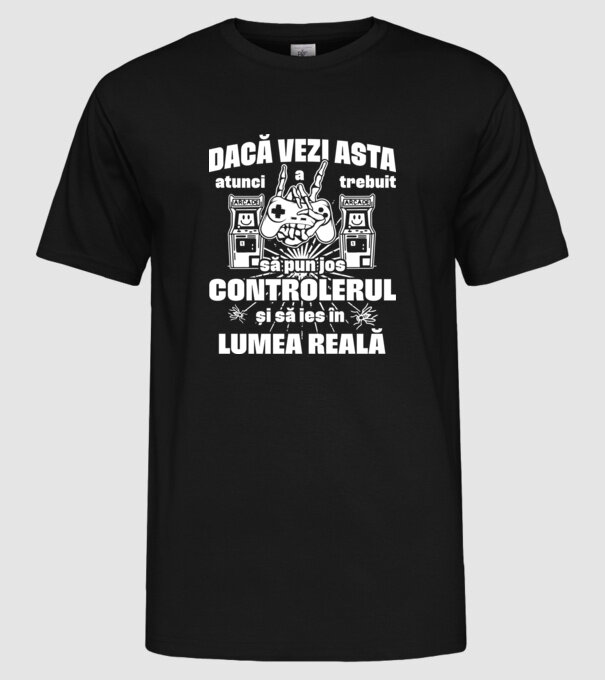 Dacă vezi asta, atunci a trebuit să pun jos controlerul și să ies în lumea reală model negru pe tricou