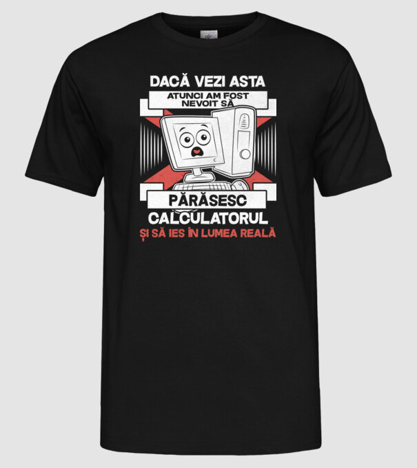 Dacă vezi asta - atunci am fost nevoit să - părăsesc - calculatorul - și să ies în - lumea reală model negru pe tricou