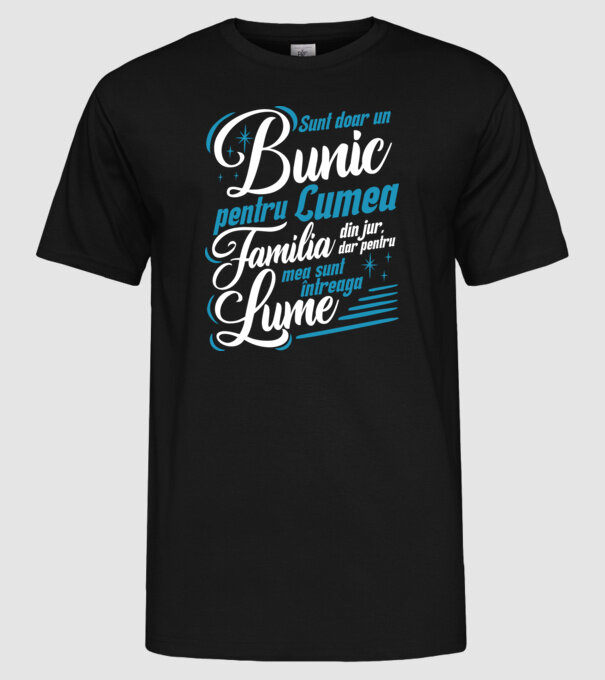Sunt doar un bunic pentru lumea din jur, dar pentru familia mea sunt întreaga lume! model negru pe tricou