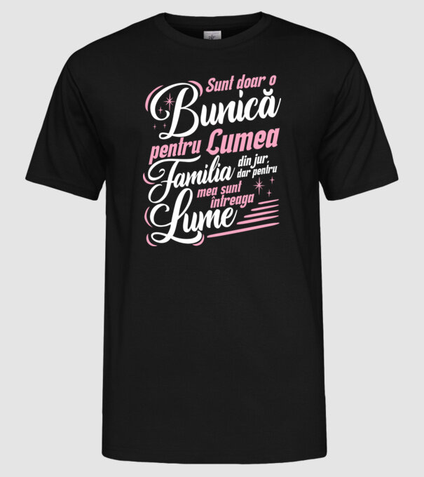 Sunt doar o bunică pentru lumea din jur, dar pentru familia mea sunt întreaga lume! model negru pe tricou