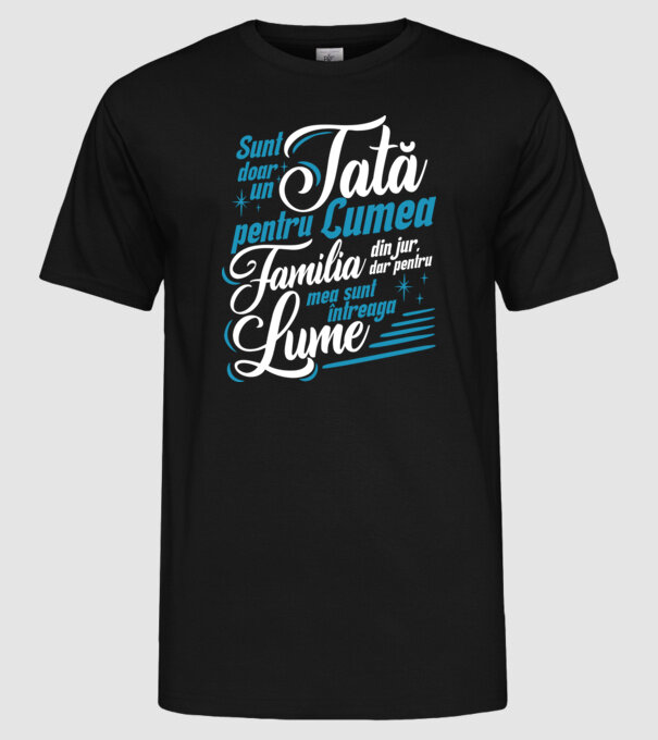 Sunt doar un tată pentru lumea din jur, dar pentru familia mea sunt întreaga lume! model negru pe tricou