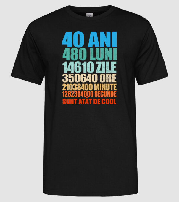 De 40 ani - luni - zile - ore - minute - secunde - sunt atât de cool model negru pe tricou