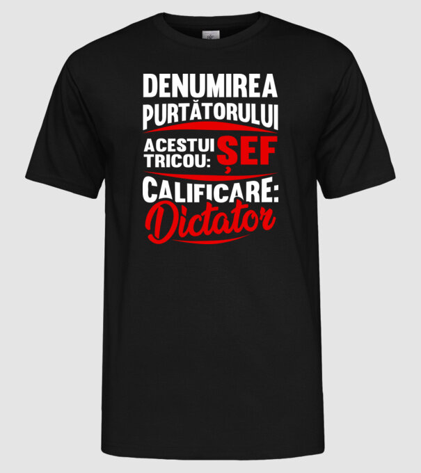 denumirea purtătorului acestui tricou: șef - calificare: dictator model negru pe tricou