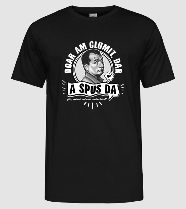 Doar am glumit, dar - a spus da - na, care-i cel mai mare idiot model negru pe tricou
