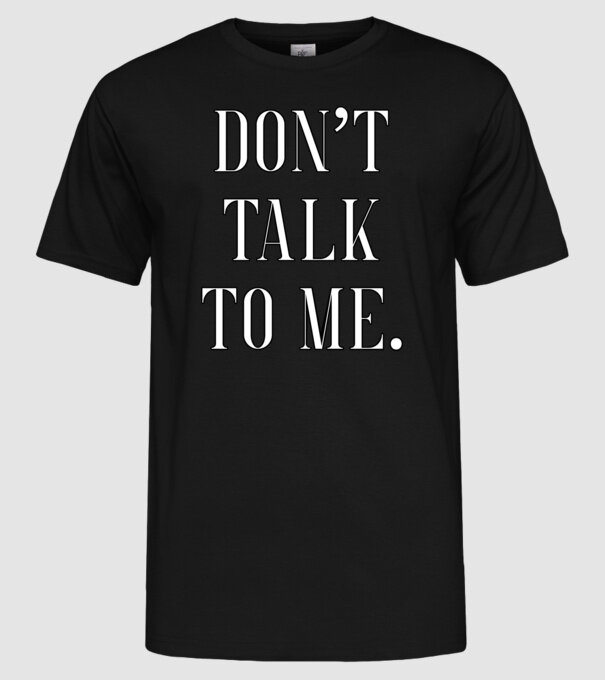Dont talk to me model negru pe tricou