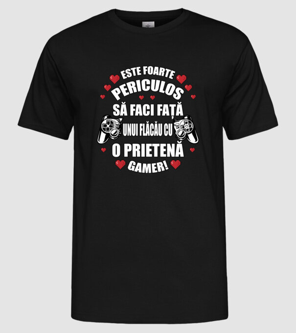 este foarte periculos să faci față unui flăcău cu o prietenă gamer! model negru pe tricou