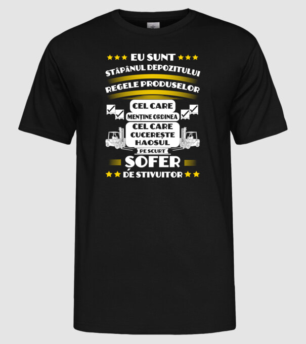 eu sunt stăpânul depozitului, regele produselor, cel care menține ordinea, cel care cucerește haosul, pe scurt, șofer de stivuit model negru pe tricou