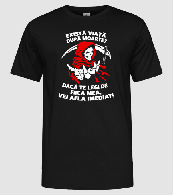 Există viață după moarte? Dacă te legi de fiica mea, vei afla imediat! model negru pe tricou