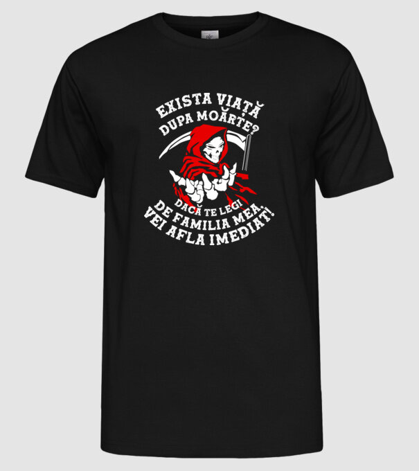 Există viață după moarte? Dacă te legi de familia mea, vei afla imediat! model negru pe tricou